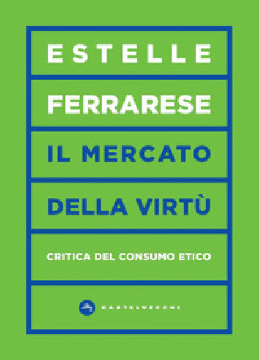 Il mercato delle virtù. Critica del consumo etico