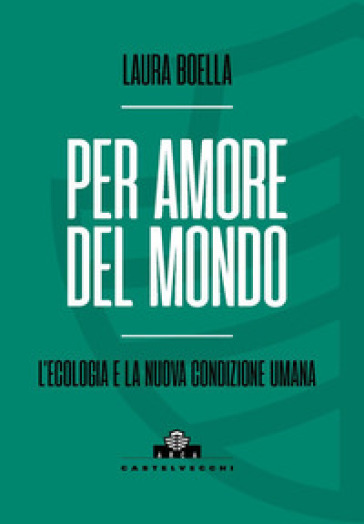 Per amore del mondo. L'ecologia e la nuova condizione umana