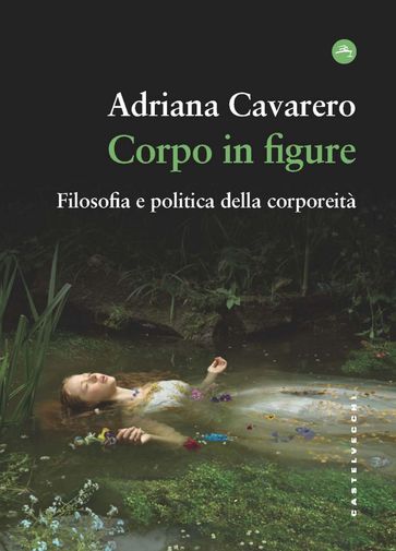 Corpo in figure. Filosofia e politica della corporeita'