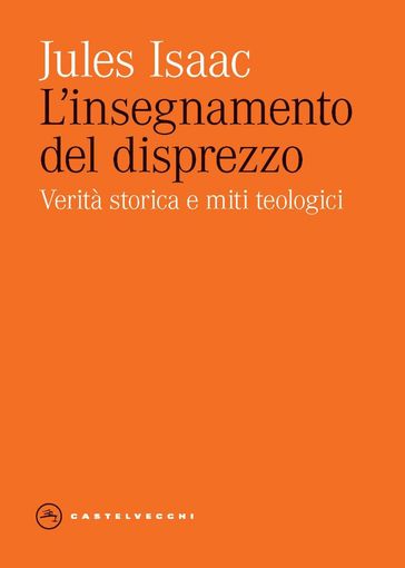 L'INSEGNAMENTO DEL DISPREZZO. VERITA' STORICA E MITI TEOLOGICI