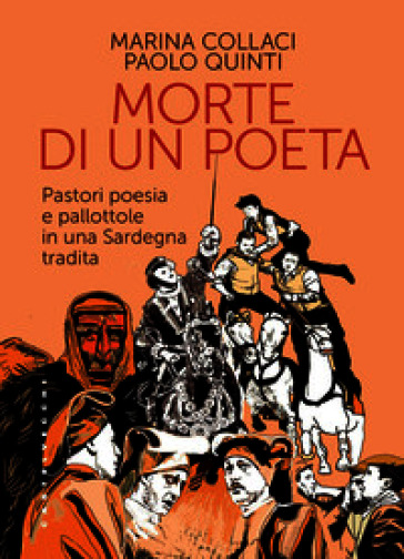 La morte di un poeta. Pastori poesia e pallottole in una Sardegna tradita