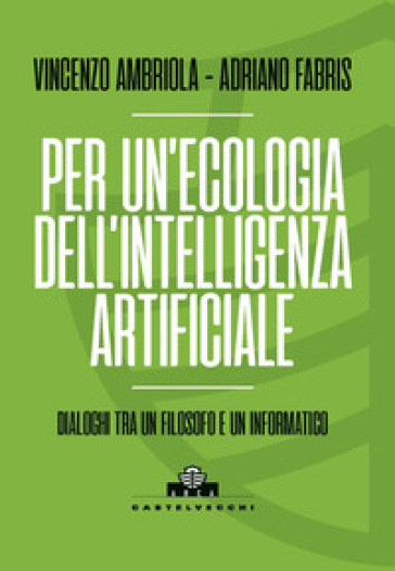Per un'ecologia dell'intelligenza artificiale. Dialoghi tra un filosofo e un informatico
