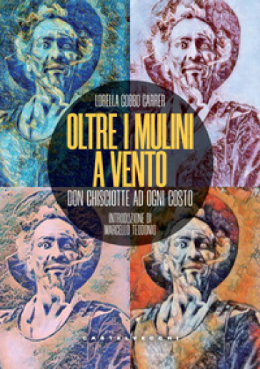 Oltre I Mulini A Vento. Don Chisciotte Ad Ogni Costo