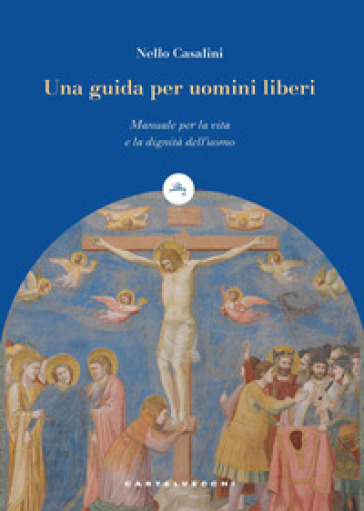 Una guida per uomini liberi. Manuale per la vita e la dignità dell'uomo