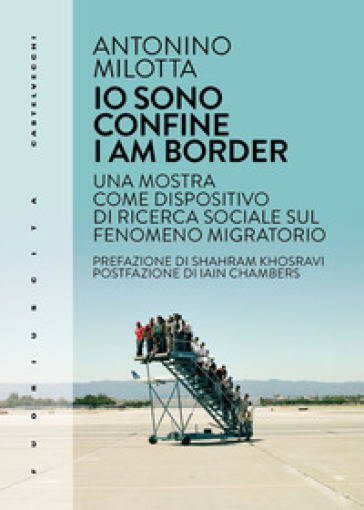 Io sono confine-I am border. Una mostra come dispositivo di ricerca sociale sul fenomeno migratorio. Ediz. bilingue