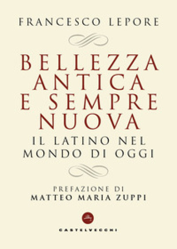 Bellezza antica e sempre nuova. Il latino nel mondo di oggi