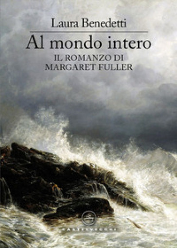 Al mondo intero. Il romanzo di Margaret Fuller