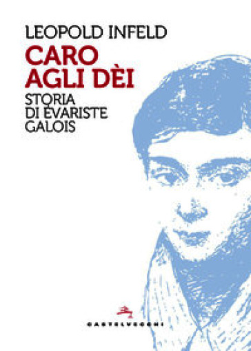 Caro agli dèi. Storia di Évariste Galois