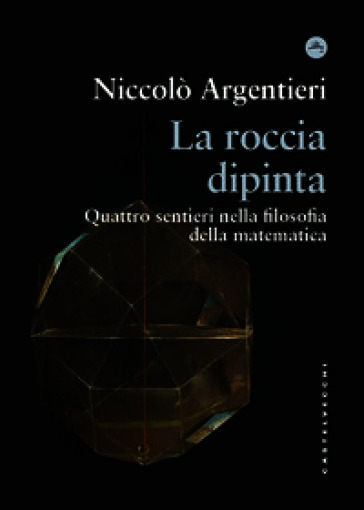 La roccia dipinta. Quattro sentieri nella filosofia della matematica