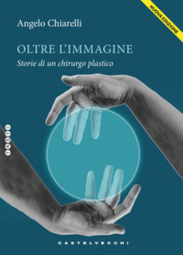 Oltre l'immagine. Storie di un chirurgo plastico. Nuova ediz.