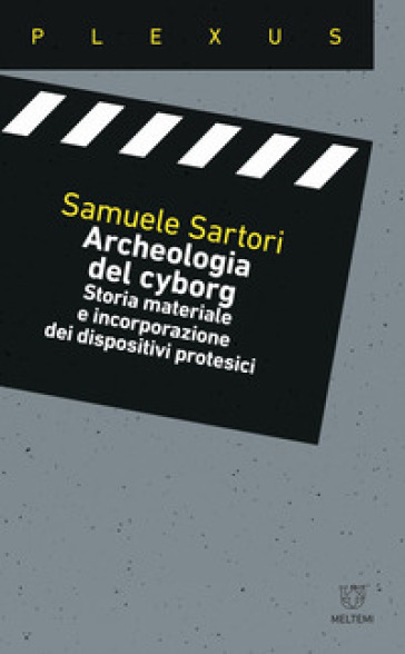 Archeologia Del Cyborg. Storia Materiale E Incorporazione Dei Dispositivi Protesici