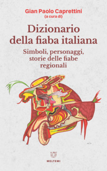 Dizionario Della Fiaba Italiana. Simboli, Personaggi, Storie Delle Fiabe Regionali