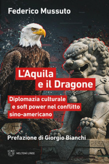 L'aquila e il dragone. Diplomazia culturale e soft power nel conflitto sino-americano