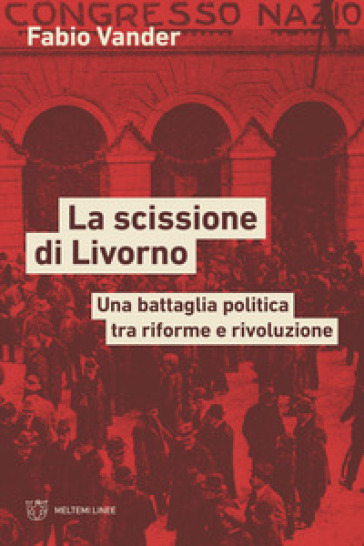 La scissione di Livorno. Una battaglia politica tra riforme e rivoluzione