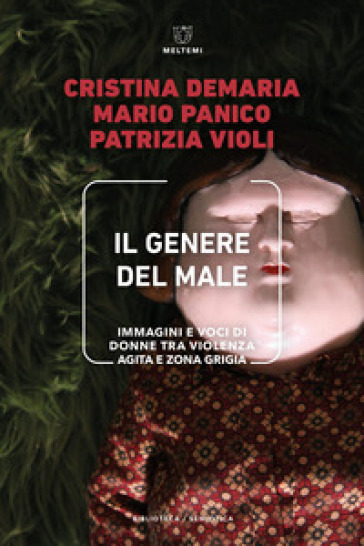 Il genere del male. Immagini e voci di donne tra violenza agita e zona grigia