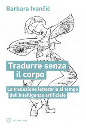Tradurre senza corpo. La traduzione letteraria al tempo dell'intelligenza artificiale