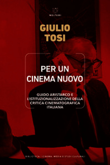 Per un cinema nuovo. Guido Aristarco e l'istituzionalizzazione della critica cinematografica italiana