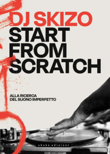 Dj Skizo. Start from scratch. Alla ricerca del suono imperfetto