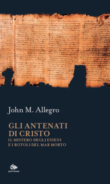 Gli antenati di Cristo. Il mistero degli Esseni e i Rotoli del Mar Morto