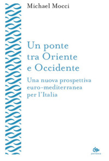 Un ponte tra Oriente e Occidente. Una nuova prospettiva euro-mediterranea per l'Italia
