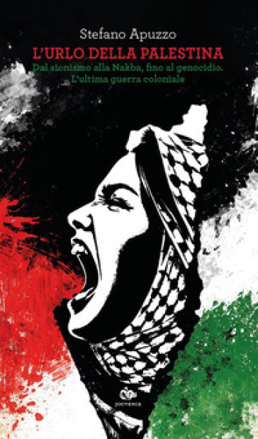 L'urlo della Palestina. Dal sionismo alla Nakba, fino al genocidio. L'ultima guerra coloniale