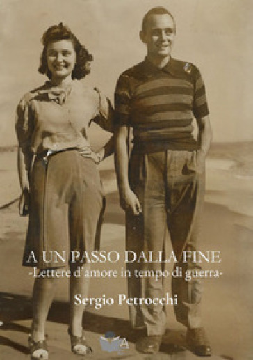 A un passo dalla fine. Lettere d'amore in tempo di guerra