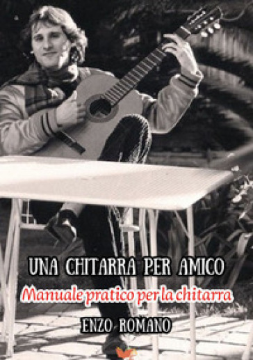 Una chitarra per amico. Manuale pratico per la chitarra