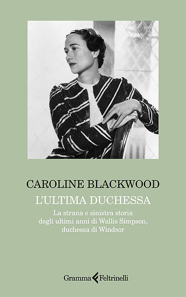 L'ultima duchessa. La strana e sinistra storia degli ultimi anni di Wallis Simpson, duchessa di Windsor