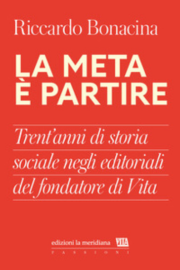 La meta è partire. Trent'anni di storia sociale negli editoriali del fondatore di Vita