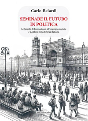 Seminare il futuro in politica. Le scuole di formazione all'impegno sociale e politico nella Chiesa italiana