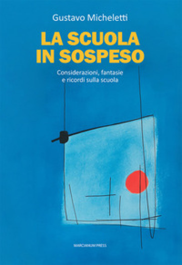 La scuola in sospeso. Considerazioni, fantasie e ricordi sulla scuola