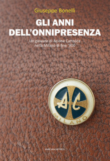 Gli anni dell'onnipresenza. Un giovane di Azione Cattolica nella Milano di fine '900