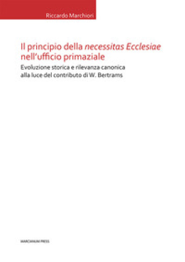 Il principio della «necessitas ecclesiae» nell'ufficio primaziale. Evoluzione storica e rilevanza canonica alla luce del contributo di W. Bertrams