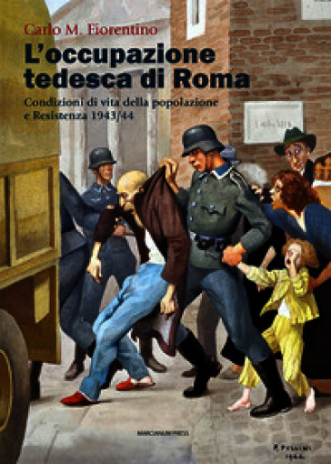 L'occupazione tedesca di Roma. Condizioni di vita della popolazione e Resistenza 1943/44