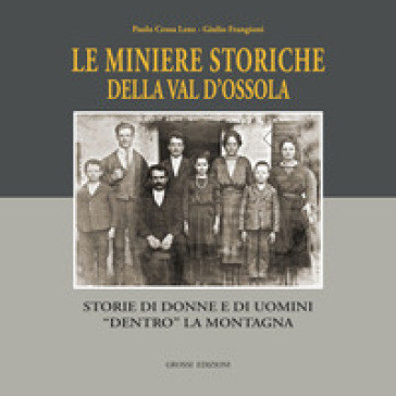 Le miniere storiche della Val d'Ossola. Storie di donne e di uomini dentro la montagna. Ediz. illustrata