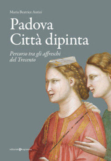 Padova città dipinta. Percorso tra gli affreschi del Trecento