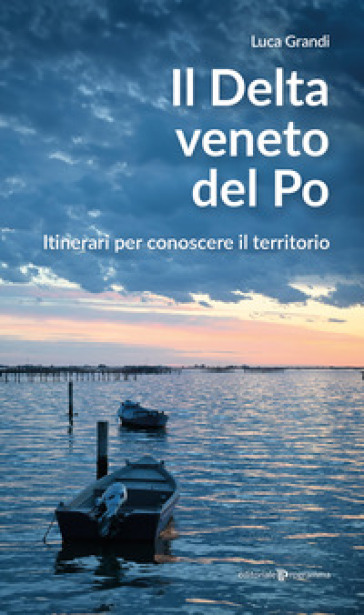Il delta veneto del Po. Itinerari per conoscere il territorio