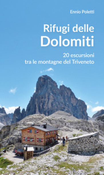 Rifugi delle Dolomiti. 20 escursioni tra le montagne del Triveneto
