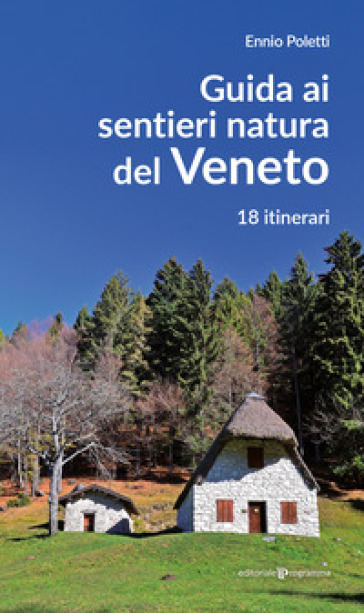 Guida ai sentieri natura del Veneto. 18 itinerari. Nuova ediz.