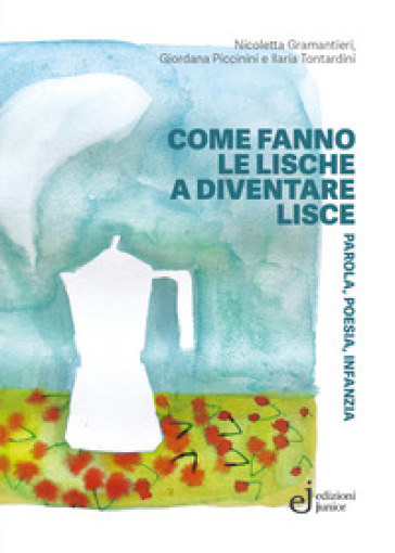 Come fanno le lische a diventare lisce. Parola, poesia, infanzia