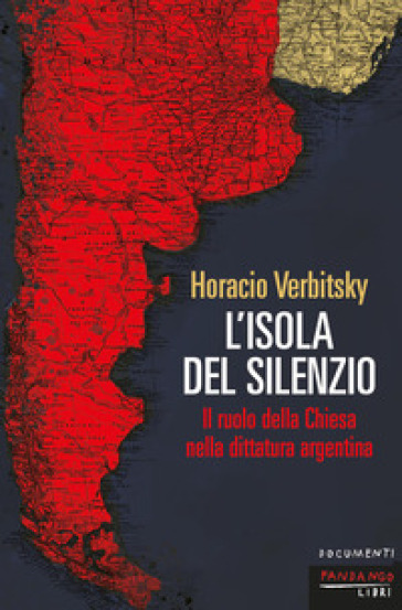 L'isola del silenzio. Il ruolo della Chiesa nella dittatura argentina. Nuova ediz.