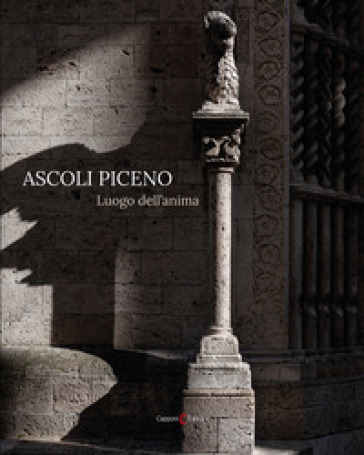 Ascoli Piceno. Luogo dell'anima. Ediz. italiana e inglese