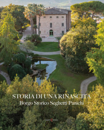 Storia di una rinascita. Borgo Storico Seghetti Panichi. Ediz. italiana e inglese