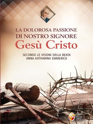 La dolorosa passione di nostro Signore Gesù Cristo secondo le visioni della beata Anna Katharina Emmerick