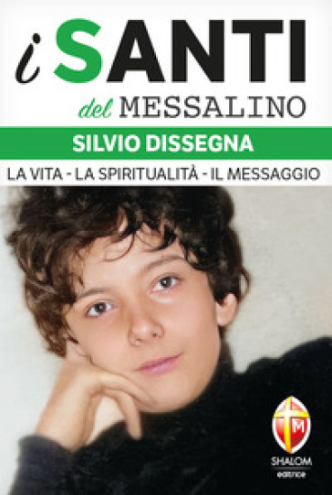 Silvio Dissegna. La vita. La spiritualità. Il messaggio