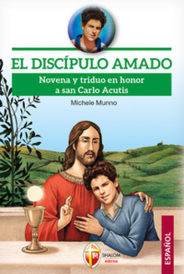 El discípulo amado. Novena y triduo en honor a san Carlo Acutis