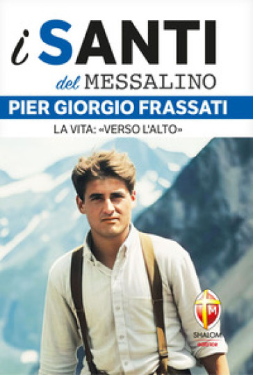 Pier Giorgio Frassati. La vita: «Verso l'alto»