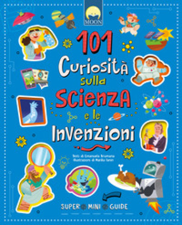 101 curiosità sulla scienza e le invenzioni. Ediz. a colori
