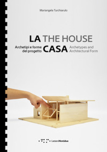 La casa. Archetipi e forme del progetto-The house. Archetypes and architectural form. Ediz. bilingue