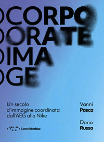 Corporate image. Un secolo d'immagine coordinata dall'AEG alla Nike. Nuova ediz.